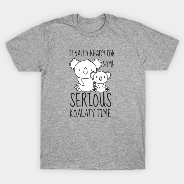 Finally Ready for some Serious Koalaty Time T-Shirt by Ensjodesigns